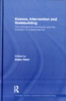 Kosovo, Intervention and Statebuilding : The International Community and the Transition to Independence