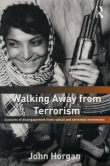Walking Away from Terrorism : Accounts of Disengagement from Radical and Extremist Movements