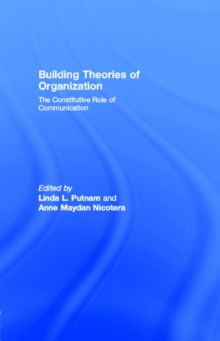 Building Theories of Organization : The Constitutive Role of Communication