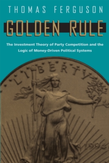 Golden Rule : The Investment Theory of Party Competition and the Logic of Money-Driven Political Systems
