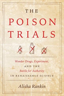 The Poison Trials : Wonder Drugs, Experiment, and the Battle for Authority in Renaissance Science