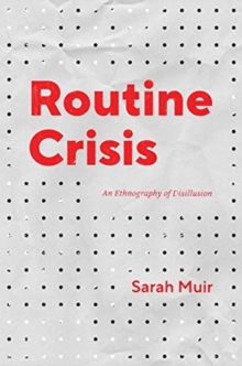 Routine Crisis : An Ethnography of Disillusion