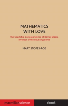 Mathematics With Love : The Courtship Correspondence of Barnes Wallis, Inventor of the Bouncing Bomb