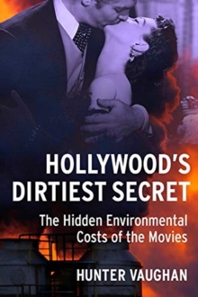 Hollywood's Dirtiest Secret : The Hidden Environmental Costs of the Movies