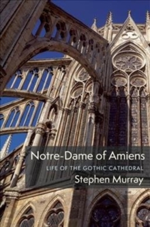 Notre-Dame of Amiens : Life of the Gothic Cathedral