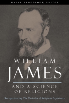 William James and a Science of Religions : Reexperiencing The Varieties of Religious Experience