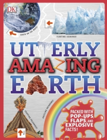 Utterly Amazing Earth : Packed with Pop-ups, Flaps, and Explosive Facts!