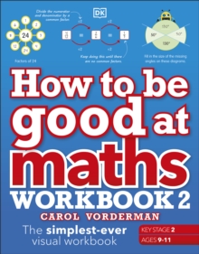 How to be Good at Maths Workbook 2, Ages 9-11 (Key Stage 2) : The Simplest-Ever Visual Workbook