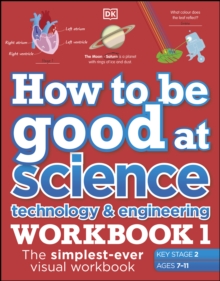 How to be Good at Science, Technology and Engineering Workbook 1, Ages 7-11 (Key Stage 2) : The Simplest-Ever Visual Workbook