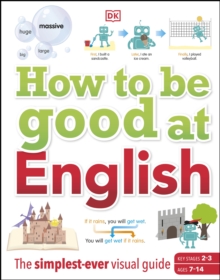 How to be Good at English, Ages 7-14 (Key Stages 2-3) : The Simplest-ever Visual Guide