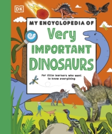 My Encyclopedia of Very Important Dinosaurs : For Little Dinosaur Lovers Who Want to Know Everything