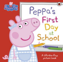 Peppa Pig: Peppa’s First Day at School : A Lift-the-Flap Picture Book