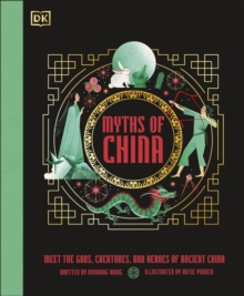 Myths of China : Meet the Gods, Creatures, and Heroes of Ancient China