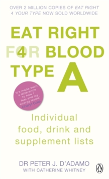 Eat Right for Blood Type A : Maximise your health with individual food, drink and supplement lists for your blood type