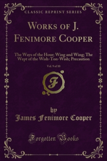 Works of J. Fenimore Cooper : The Ways of the Hour; Wing and Wing; The Wept of the Wish-Ton-Wish; Precaution