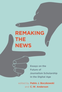 Remaking the News : Essays on the Future of Journalism Scholarship in the Digital Age