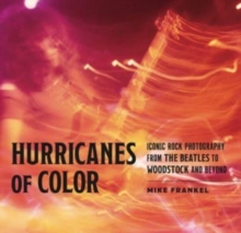 Hurricanes of Color : Iconic Rock Photography from the Beatles to Woodstock and Beyond