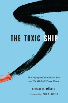 The Toxic Ship : The Voyage of the Khian Sea and the Global Waste Trade