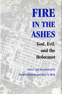 Fire in the Ashes : God, Evil, and the Holocaust