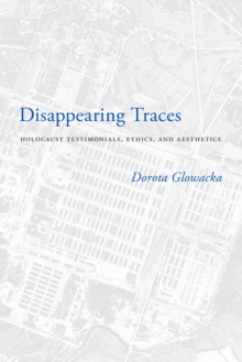 Disappearing Traces : Holocaust Testimonials, Ethics, and Aesthetics