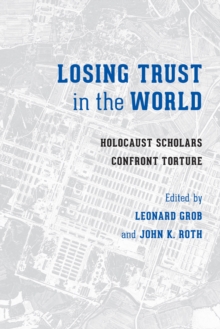 Losing Trust in the World : Holocaust Scholars Confront Torture