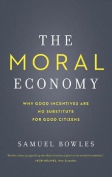 The Moral Economy : Why Good Incentives Are No Substitute for Good Citizens