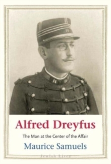 Alfred Dreyfus : The Man at the Center of the Affair