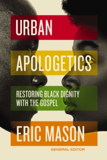Urban Apologetics : Restoring Black Dignity with the Gospel