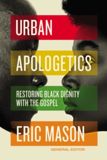 Urban Apologetics : Restoring Black Dignity with the Gospel