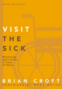 Visit the Sick : Ministering God's Grace in Times of Illness