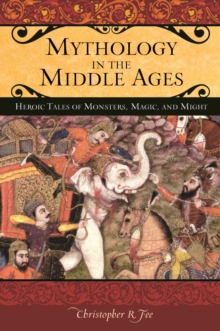 Mythology in the Middle Ages : Heroic Tales of Monsters, Magic, and Might