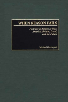 When Reason Fails : Portraits of Armies at War: America, Britain, Israel, and the Future