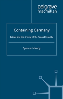 Containing Germany : Britain and the Arming of the Federal Republic