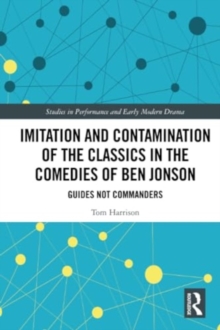 Imitation and Contamination of the Classics in the Comedies of Ben Jonson : Guides Not Commanders