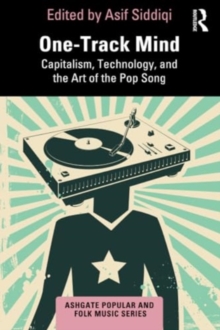 One-Track Mind : Capitalism, Technology, and the Art of the Pop Song