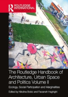 The Routledge Handbook of Architecture, Urban Space and Politics, Volume II : Ecology, Social Participation and Marginalities