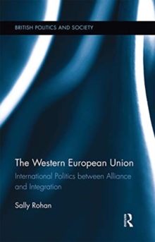 The Western European Union : International Politics Between Alliance and Integration