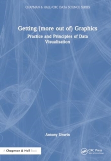 Getting (more out of) Graphics : Practice and Principles of Data Visualisation