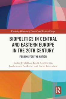 Biopolitics in Central and Eastern Europe in the 20th Century : Fearing for the Nation