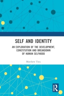 Self and Identity : An Exploration of the Development, Constitution and Breakdown of Human Selfhood