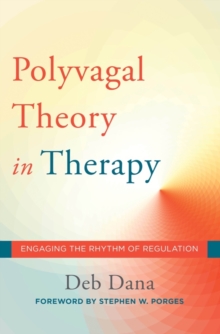 The Polyvagal Theory in Therapy : Engaging the Rhythm of Regulation