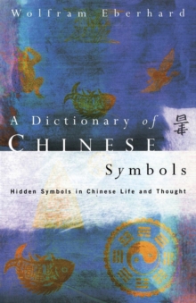 Dictionary of Chinese Symbols : Hidden Symbols in Chinese Life and Thought