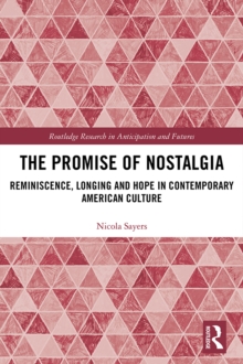The Promise of Nostalgia : Reminiscence, Longing and Hope in Contemporary American Culture