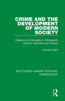 Crime and the Development of Modern Society : Patterns of Criminality in Nineteenth Century Germany and France