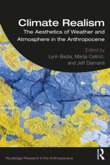 Climate Realism : The Aesthetics of Weather and Atmosphere in the Anthropocene