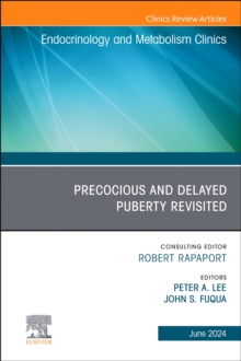 Early and Late Presentation of Physical Changes of Puberty: Precocious and Delayed Puberty Revisited, An Issue of Endocrinology and Metabolism Clinics of North America : Volume 53-2