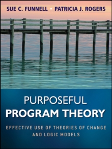 Purposeful Program Theory : Effective Use of Theories of Change and Logic Models