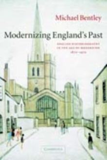 Modernizing England's Past : English Historiography in the Age of Modernism, 1870–1970