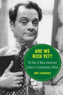 Are We Rich Yet? : The Rise of Mass Investment Culture in Contemporary Britain