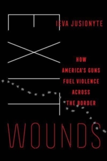 Exit Wounds : How America's Guns Fuel Violence across the Border